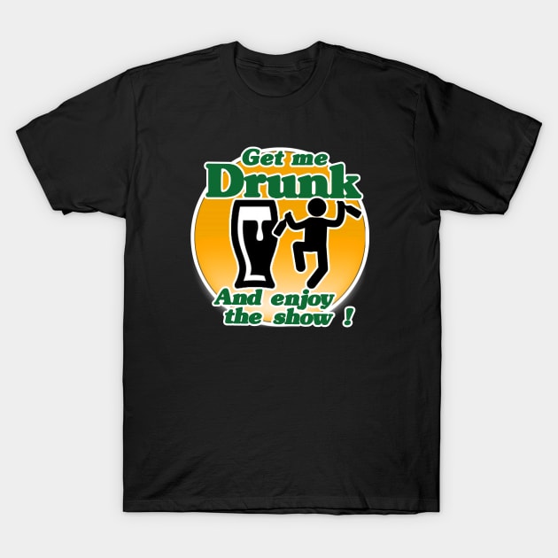 Get me drunk and enjoy the show T-Shirt by NineBlack